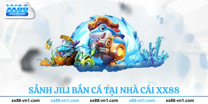 Sảnh JILI Bắn Cá Tại Nhà Cái XX88