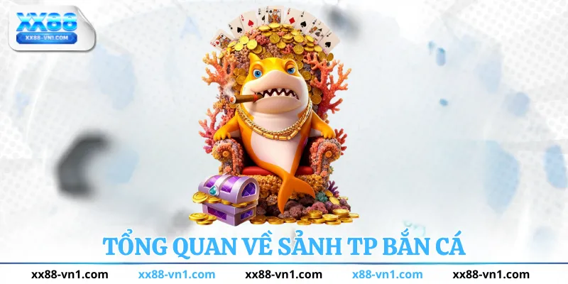 Tổng quan về sảnh TP Bắn Cá