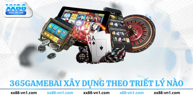 365 Game Bài được xây dựng theo triết lý nào