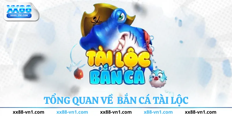 Tổng quan về bắn cá tài lộc