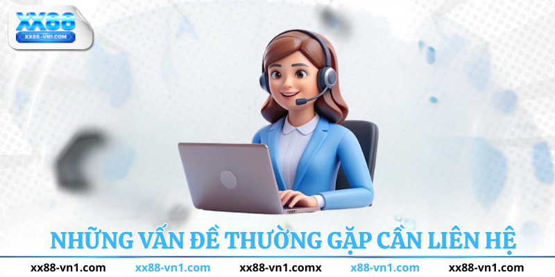 Những vấn đề thường gặp cần liên hệ