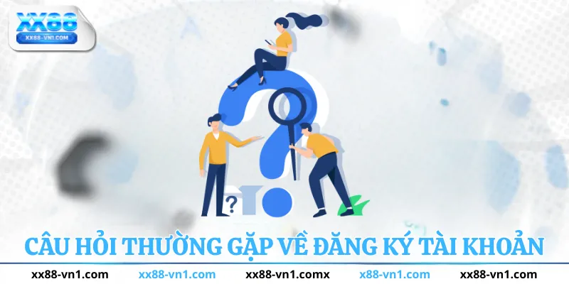 Câu hỏi thường gặp về đăng ký tài khoản