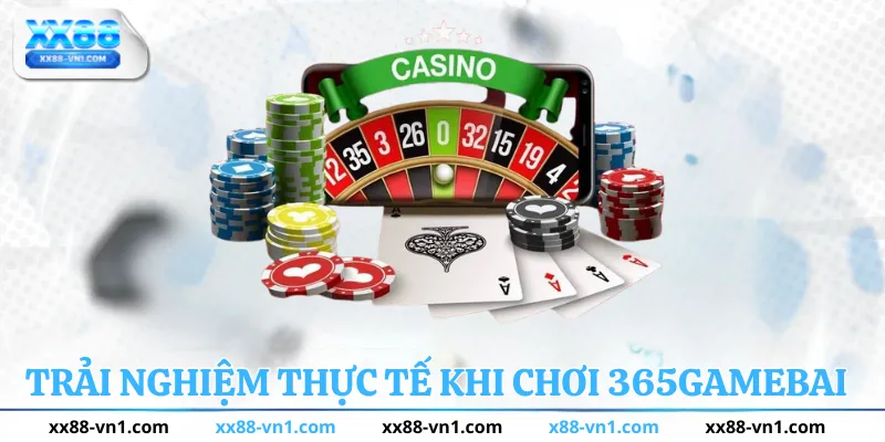 Trải nghiệm thực tế khi chơi 365 Game Bai