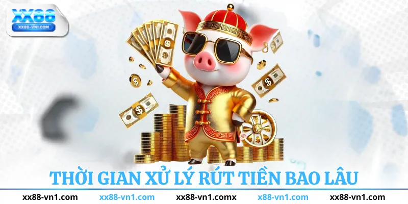 Thời gian xử lý rút tiền bao lâu